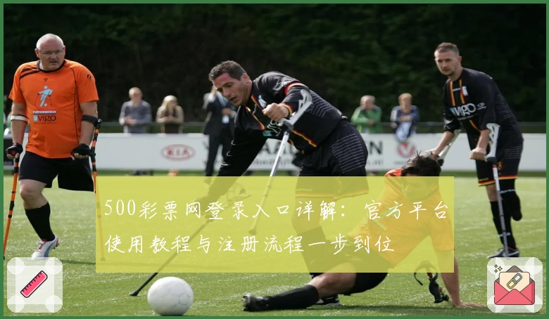 500彩票网登录入口详解：官方平台使用教程与注册流程一步到位